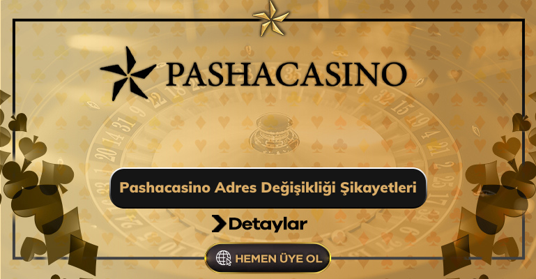 Pashacasino Adres Değişikliği Şikayetleri